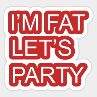 I'M FAT LETS PARTY Sticker